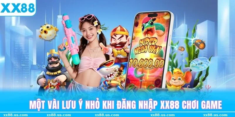 Một vài lưu ý nhỏ khi hội viên đăng nhập XX88 để chơi game online